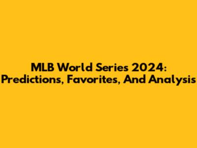 MLB World Series 2024: Predictions, Favorites, And Analysis