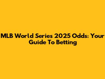 MLB World Series 2025 Odds: Your Guide To Betting