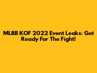 MLBB KOF 2022 Event Leaks: Get Ready For The Fight!