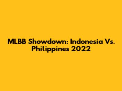 MLBB Showdown: Indonesia Vs. Philippines 2022