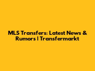 MLS Transfers: Latest News & Rumors | Transfermarkt