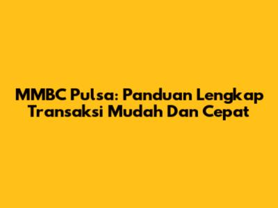 MMBC Pulsa: Panduan Lengkap Transaksi Mudah Dan Cepat