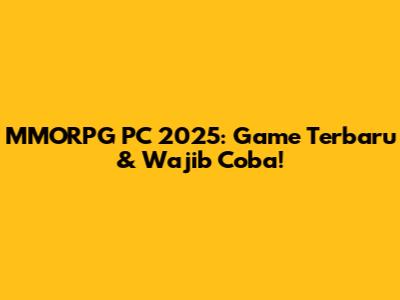 MMORPG PC 2025: Game Terbaru & Wajib Coba!