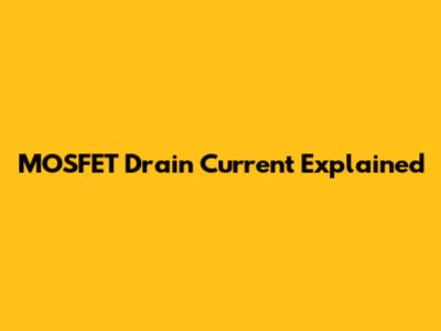 MOSFET Drain Current Explained