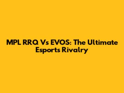 MPL RRQ Vs EVOS: The Ultimate Esports Rivalry