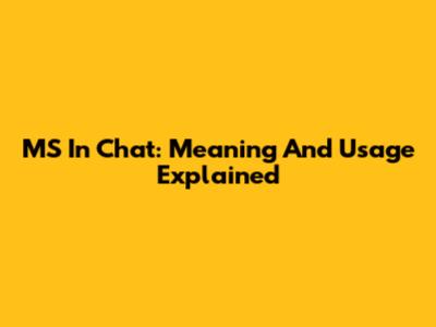 MS In Chat: Meaning And Usage Explained