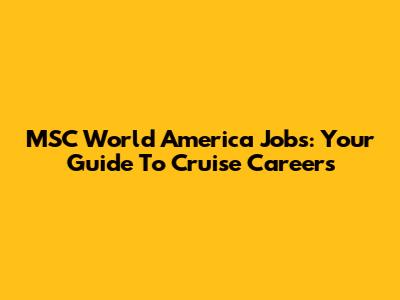 MSC World America Jobs: Your Guide To Cruise Careers