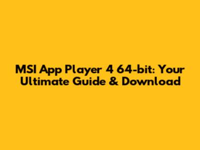 MSI App Player 4 64-bit: Your Ultimate Guide & Download