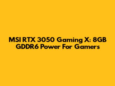 MSI RTX 3050 Gaming X: 8GB GDDR6 Power For Gamers