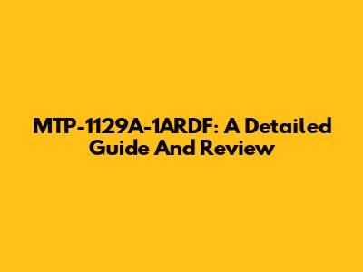 MTP-1129A-1ARDF: A Detailed Guide And Review