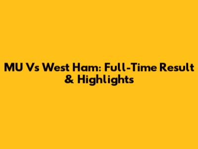 MU Vs West Ham: Full-Time Result & Highlights