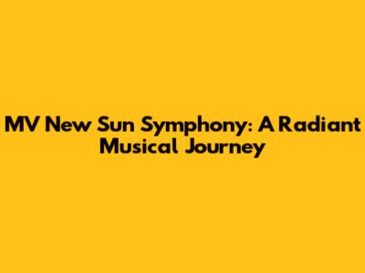 MV New Sun Symphony: A Radiant Musical Journey
