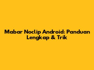 Mabar Noclip Android: Panduan Lengkap & Trik