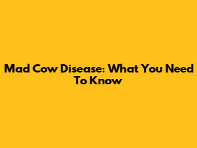 Mad Cow Disease: What You Need To Know