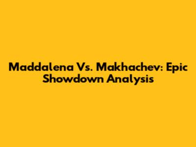 Maddalena Vs. Makhachev: Epic Showdown Analysis