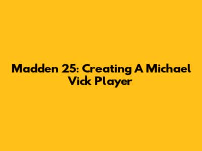 Madden 25: Creating A Michael Vick Player