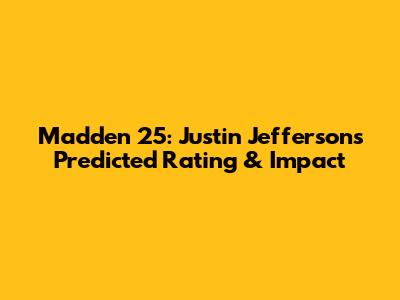 Madden 25: Justin Jefferson's Predicted Rating & Impact