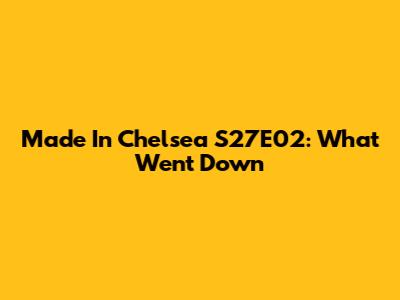 Made In Chelsea S27E02: What Went Down