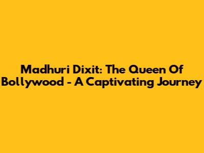 Madhuri Dixit: The Queen Of Bollywood - A Captivating Journey