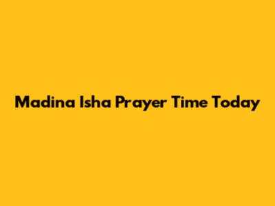 Madina Isha Prayer Time Today