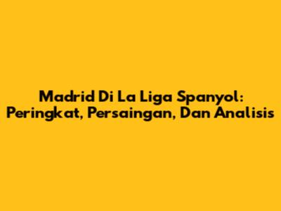 Madrid Di La Liga Spanyol: Peringkat, Persaingan, Dan Analisis