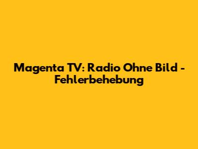 Magenta TV: Radio Ohne Bild - Fehlerbehebung