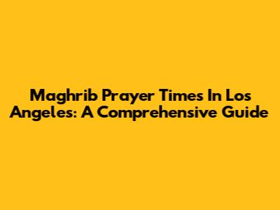Maghrib Prayer Times In Los Angeles: A Comprehensive Guide