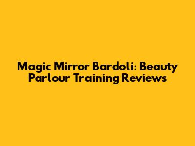 Magic Mirror Bardoli: Beauty Parlour Training Reviews