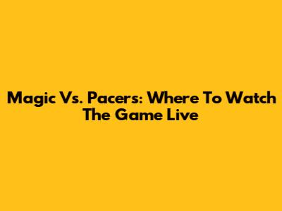 Magic Vs. Pacers: Where To Watch The Game Live
