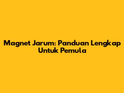 Magnet Jarum: Panduan Lengkap Untuk Pemula