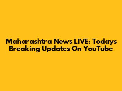 Maharashtra News LIVE: Today's Breaking Updates On YouTube