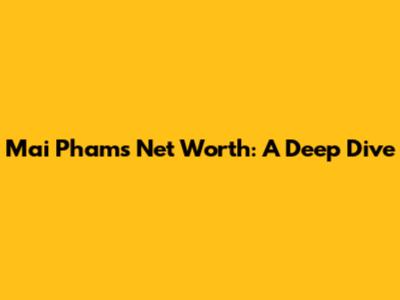 Mai Pham's Net Worth: A Deep Dive