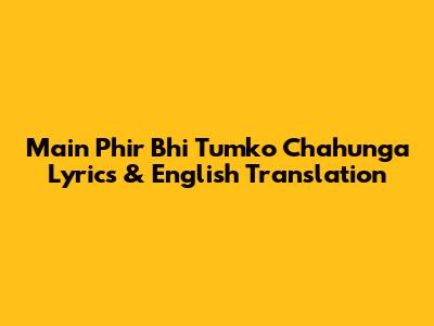 Main Phir Bhi Tumko Chahunga Lyrics & English Translation