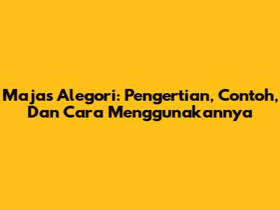 Majas Alegori: Pengertian, Contoh, Dan Cara Menggunakannya