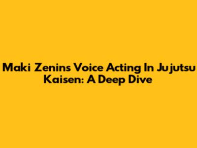 Maki Zenin's Voice Acting In Jujutsu Kaisen: A Deep Dive