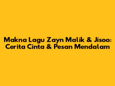 Makna Lagu Zayn Malik & Jisoo: Cerita Cinta & Pesan Mendalam