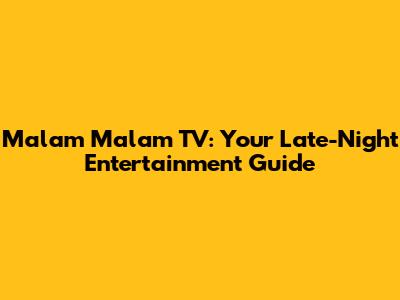 Malam Malam TV: Your Late-Night Entertainment Guide
