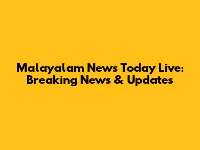 Malayalam News Today Live: Breaking News & Updates