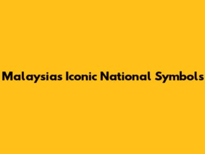 Malaysia's Iconic National Symbols
