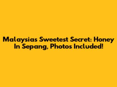 Malaysia's Sweetest Secret: Honey In Sepang, Photos Included!