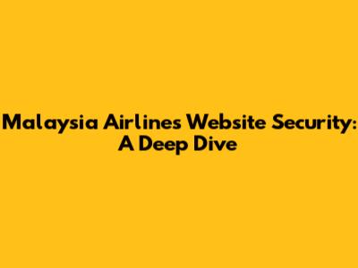 Malaysia Airlines' Website Security: A Deep Dive