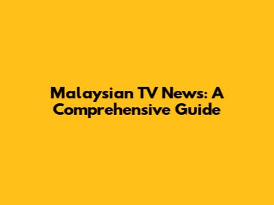 Malaysian TV News: A Comprehensive Guide