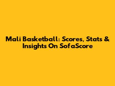 Mali Basketball: Scores, Stats & Insights On SofaScore