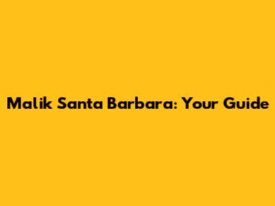 Malik Santa Barbara: Your Guide