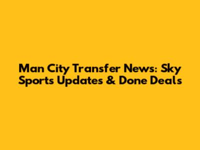 Man City Transfer News: Sky Sports Updates & Done Deals