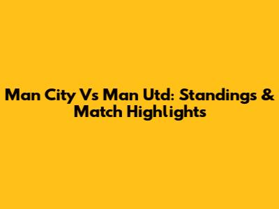 Man City Vs Man Utd: Standings & Match Highlights