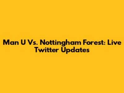 Man U Vs. Nottingham Forest: Live Twitter Updates