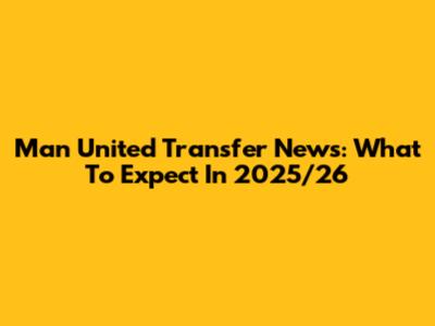 Man United Transfer News: What To Expect In 2025/26