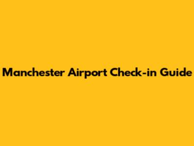 Manchester Airport Check-in Guide