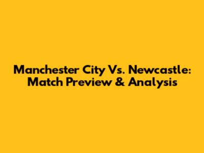 Manchester City Vs. Newcastle: Match Preview & Analysis
